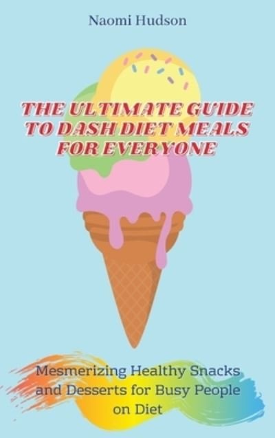 Cover for Naomi Hudson · The Ultimate Guide to Dash Diet Meals for Everyone (Inbunden Bok) (2021)