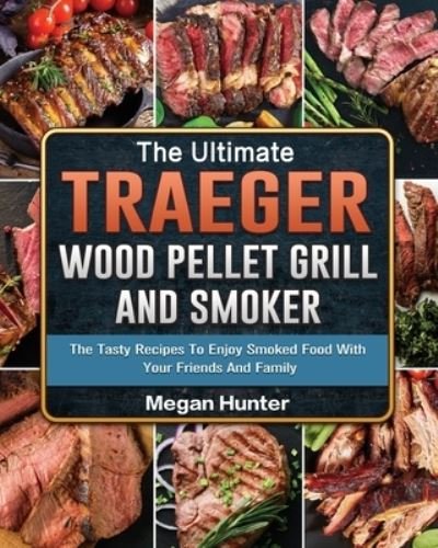 Cover for Megan Hunter · The Ultimate Traeger Wood Pellet Grill And Smoker (Taschenbuch) (2021)