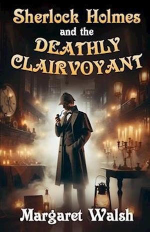 Sherlock Holmes and The Deathly Clairvoyant - Margaret Walsh - Books - MX Publishing - 9781804245996 - March 10, 2025