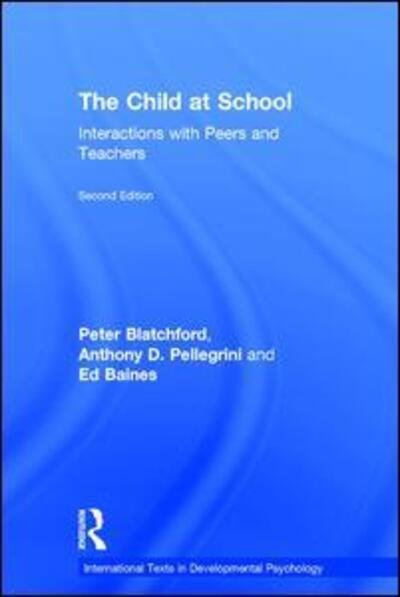 Cover for Peter Blatchford · The Child at School: Interactions with peers and teachers, 2nd Edition - International Texts in Developmental Psychology (Hardcover Book) [2 Revised edition] (2015)