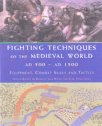 Cover for Matthew Bennett · Fighting Techniques of the Medieval World AD 500 to AD 1500: Equipment, Combat Skills and Tactics (Inbunden Bok) (2005)