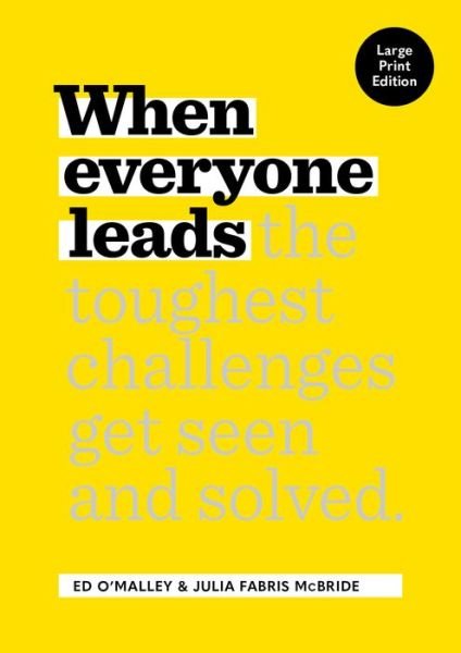 Cover for Ed O'Malley · When Everyone Leads: How The Toughest Challenges Get Seen And Solved [Large Print Edition] (Taschenbuch) [Large type / large print edition] (2023)