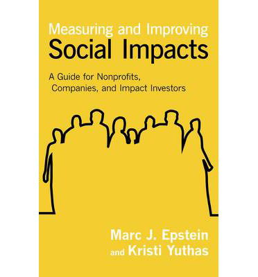 Cover for Marc J. Epstein · Measuring and Improving Social Impacts: A Guide for Nonprofits, Companies and Impact Investors (Hardcover Book) (2014)