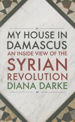 My House in Damascus: An Inside View of the Syrian Crisis - Diana Darke - Books - Haus Publishing - 9781908323996 - January 12, 2015