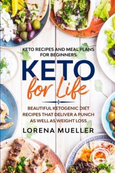 Cover for Lorena Mueller · Keto Recipes and Meal Plans For Beginners: KETO FOR LIFE - Beautiful Ketogenic Diet Recipes That Deliver A Punch As Well As Weight Loss (Paperback Book) (2023)