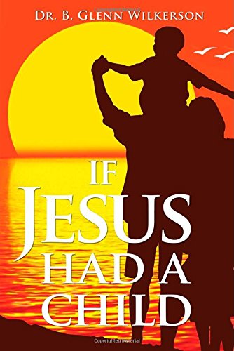 If Jesus Had a Child - B. Glenn Wilkerson - Libros - CrossLink Publishing - 9781936746996 - 29 de abril de 2014