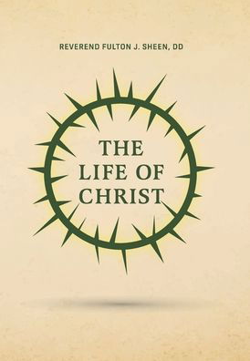 The Life of Christ - Reverend Fulton J Sheen - Books - Quick Time Press - 9781946774996 - September 9, 2020