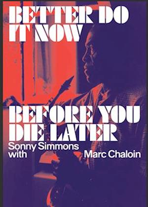 Cover for Sonny Simmons · Better Do It Now Before You Die Later: Sonny Simmons with Marc Chaloin (Paperback Book) (2025)