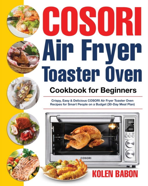 Cover for Kolen Babon · COSORI Air Fryer Toaster Oven Cookbook for Beginners (Paperback Book) (2020)