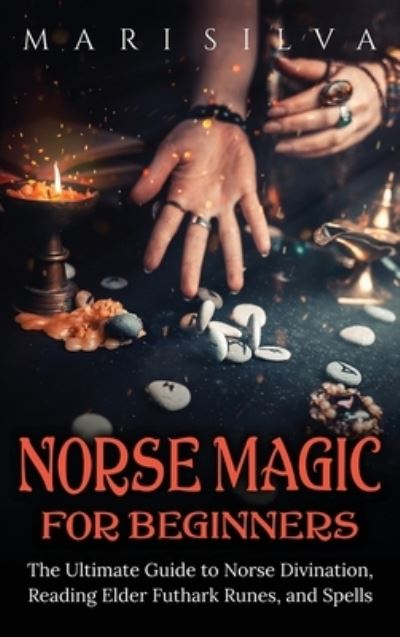 Cover for Mari Silva · Norse Magic for Beginners: The Ultimate Guide to Norse Divination, Reading Elder Futhark Runes, and Spells (Hardcover Book) (2021)