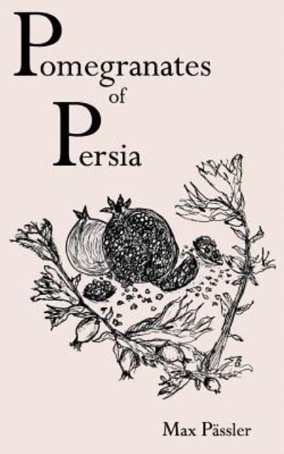 Cover for Max Passler · Pomegranates of Persia (Paperback Book) (2017)