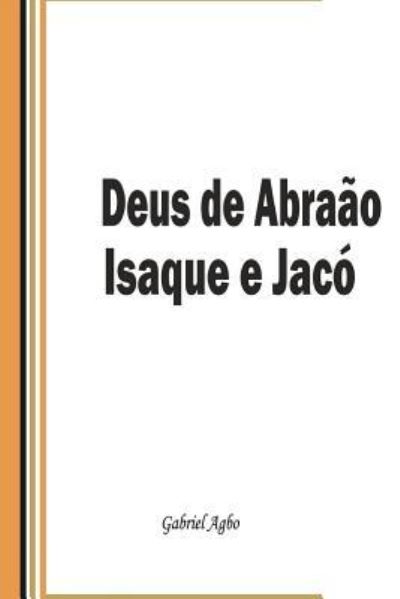 Cover for Gabriel Agbo · Deus de Abraão, Isaque e Jacó (Paperback Book) (2018)