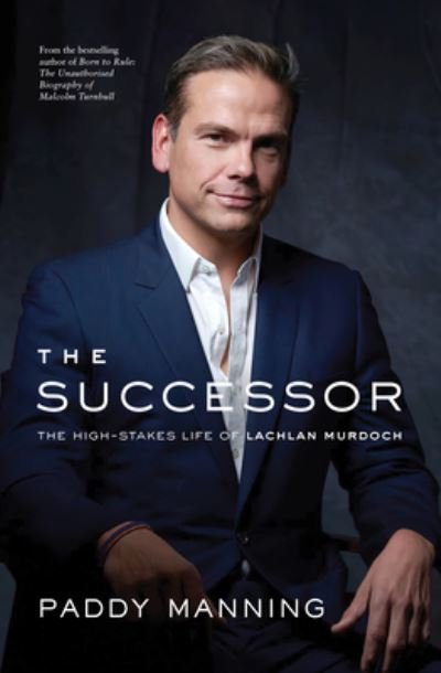 Cover for Paddy Manning · The Successor: The High-Stakes Life of Lachlan Murdoch (Paperback Book) (2022)
