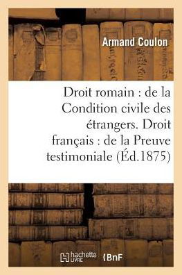 Cover for Coulon · Droit Romain: de la Condition Civile Des Etrangers. Droit Francais: de la Preuve Testimoniale (Paperback Book) (2016)