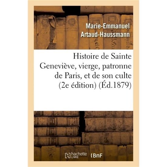 Cover for Artaudhaussmann · Histoire de Sainte Geneviève, vierge, patronne de Paris, et de son culte : précédée d'une (Paperback Bog) (2017)