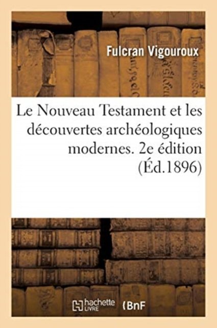 Cover for Fulcran Vigouroux · Le Nouveau Testament Et Les Decouvertes Archeologiques Modernes. 2e Edition (Taschenbuch) (2017)