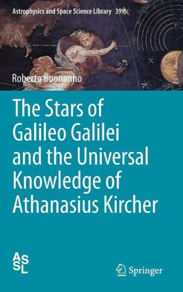 The Stars of Galileo Galilei and the Universal Knowledge of Athanasius Kircher - Astrophysics and Space Science Library - Roberto Buonanno - Livros - Springer International Publishing AG - 9783319002996 - 17 de fevereiro de 2014