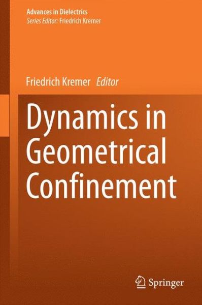 Cover for Friedrich Kremer · Dynamics in Geometrical Confinement - Advances in Dielectrics (Hardcover Book) [2014 edition] (2014)