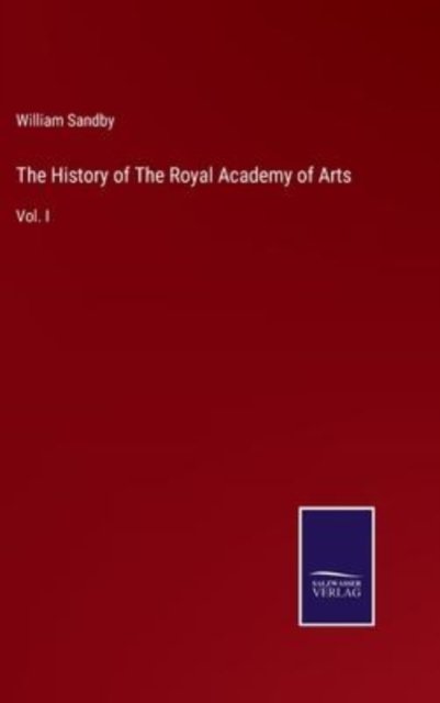 Cover for William Sandby · The History of The Royal Academy of Arts : Vol. I (Inbunden Bok) (2022)