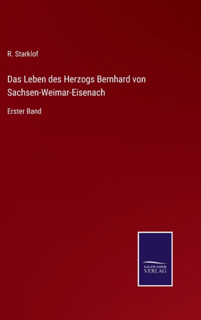 Cover for R Starklof · Das Leben des Herzogs Bernhard von Sachsen-Weimar-Eisenach : Erster Band (Hardcover Book) (2022)