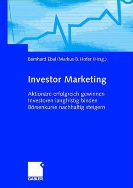 Cover for Bernhard Ebel · Investor Marketing: Aktionare Erfolgreich Gewinnen, Investoren Langfristig Binden, Boersenkurse Nachhaltig Steigern (Hardcover Book) [2003 edition] (2003)