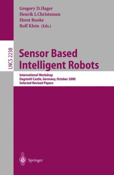 Cover for G D Hager · Sensor Based Intelligent Robots: International Workshop, Dagstuhl Castle, Germany, October 15-20, 2000. Selected Revised Papers - Lecture Notes in Computer Science (Pocketbok) [2002 edition] (2002)