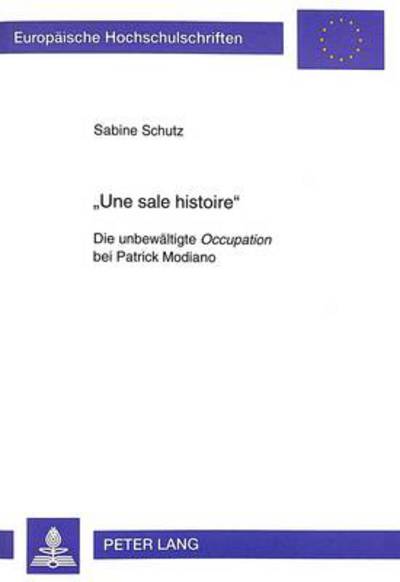 Cover for Sabine Schutz · &quot;Une sale histoire&quot;: Die unbewaeltigte &quot;Occupation&quot; bei Patrick Modiano - Europaeische Hochschulschriften / European University Studies / Publications Universitaires Europeennes (Paperback Book) [New edition] (1998)