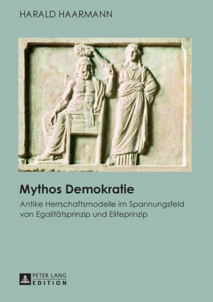 Cover for Harald Haarmann · Mythos Demokratie: Antike Herrschaftsmodelle Im Spannungsfeld Von Egalitaetsprinzip Und Eliteprinzip (Taschenbuch) [German edition] (2013)