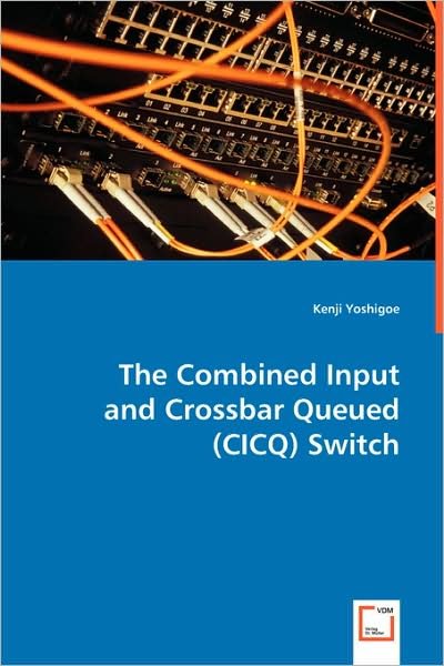 Cover for Kenji Yoshigoe · The Combined Input and Crossbar Queued (Cicq) Switch (Paperback Book) (2008)