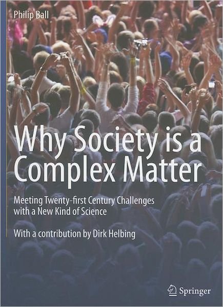 Cover for Philip Ball · Why Society is a Complex Matter: Meeting Twenty-first Century Challenges with a New Kind of Science (Paperback Bog) (2012)