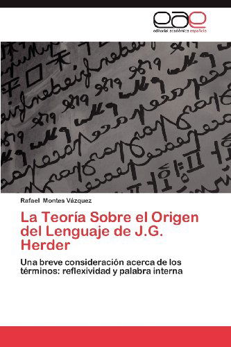 Cover for Rafael Montes Vázquez · La Teoría Sobre El Origen Del Lenguaje De J.g. Herder: Una Breve Consideración Acerca De Los Términos: Reflexividad Y Palabra Interna (Paperback Book) [Spanish edition] (2012)