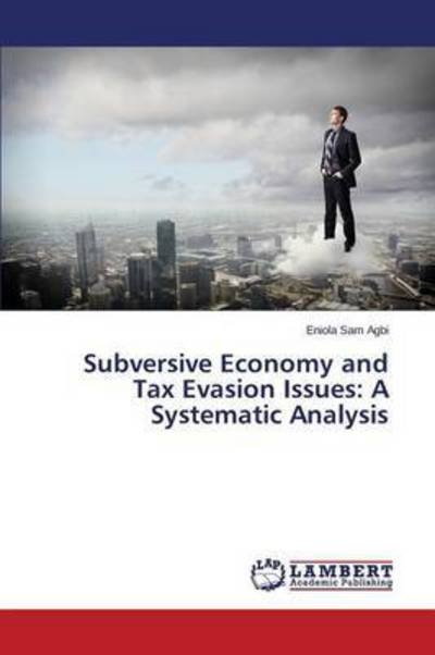 Cover for Agbi Eniola Sam · Subversive Economy and Tax Evasion Issues: a Systematic Analysis (Taschenbuch) (2015)