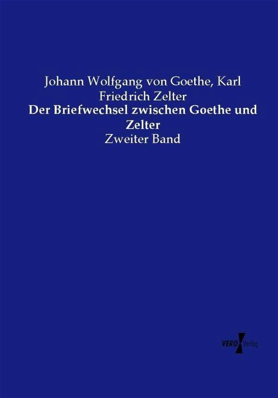 Cover for Johann Wolfgang Von Goethe · Der Briefwechsel Zwischen Goethe Und Zelter (Paperback Book) (2019)