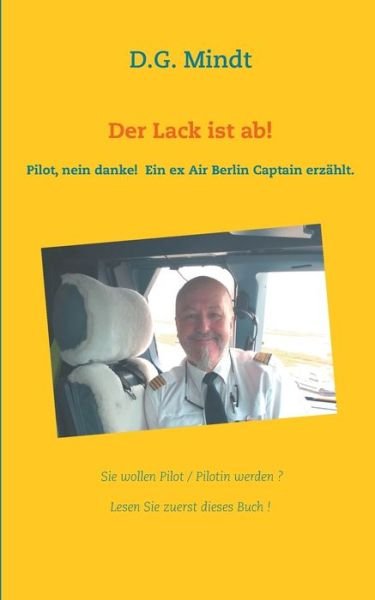 Cover for D G Mindt · Der Lack ist ab!: Pilot nein danke! Ein ex Air Berlin Captain erzahlt. (Paperback Bog) (2018)