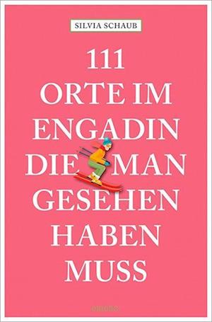 Cover for Silvia Schaub · 111 Orte im Engadin, die man gesehen haben muss (Book) (2023)