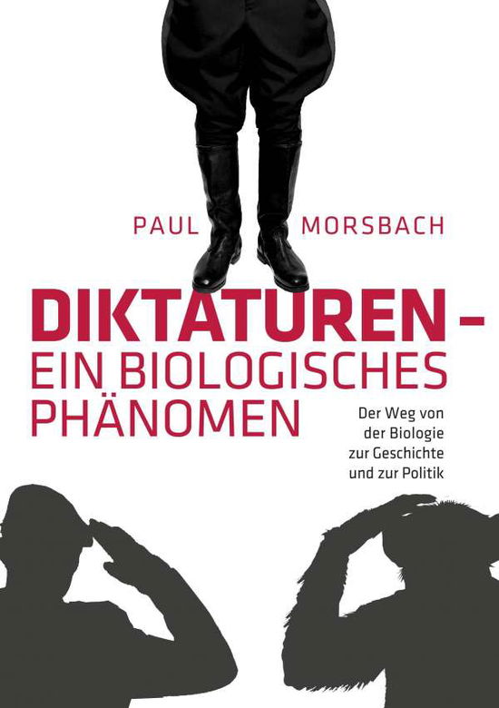 Cover for Paul Morsbach · Diktaturen - ein biologisches Phanomen: Der Weg von der Biologie zur Geschichte und zur Politik (Paperback Book) (2020)