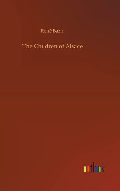 Cover for Rene Bazin · The Children of Alsace (Hardcover Book) (2020)