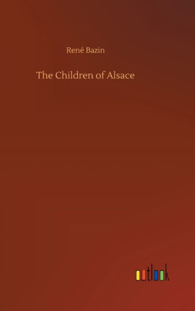 Cover for Rene Bazin · The Children of Alsace (Gebundenes Buch) (2020)