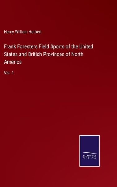 Cover for Henry William Herbert · Frank Foresters Field Sports of the United States and British Provinces of North America (Inbunden Bok) (2022)