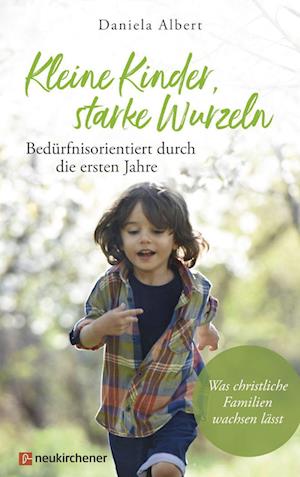 Kleine Kinder, starke Wurzeln - bedürfnisorientiert durch die ersten Jahre - Daniela Albert - Books - Neukirchener Verlag - 9783761568996 - January 16, 2023