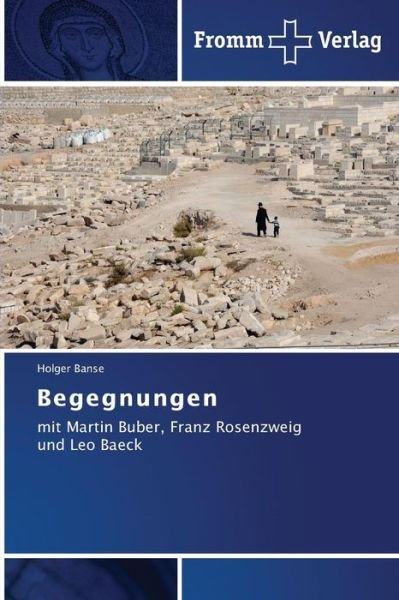 Begegnungen: Mit Martin Buber, Franz Rosenzweig Und Leo Baeck - Holger Banse - Books - Fromm Verlag - 9783841604996 - August 18, 2014