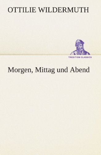 Cover for Ottilie Wildermuth · Morgen, Mittag Und Abend (Tredition Classics) (German Edition) (Paperback Book) [German edition] (2012)