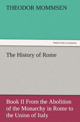 Cover for Theodor Mommsen · The History of Rome: Book II from the Abolition of the Monarchy in Rome to the Union of Italy (Tredition Classics) (Taschenbuch) (2011)