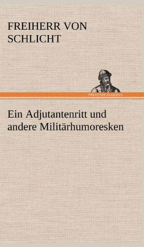 Cover for Freiherr Von Schlicht · Ein Adjutantenritt Und Andere Militarhumoresken (Hardcover Book) [German edition] (2012)