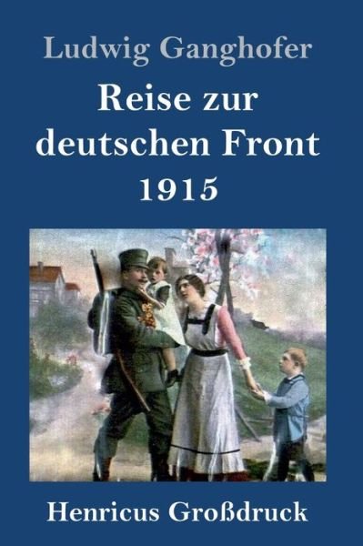 Cover for Ludwig Ganghofer · Reise zur deutschen Front 1915 (Grossdruck) (Gebundenes Buch) (2019)