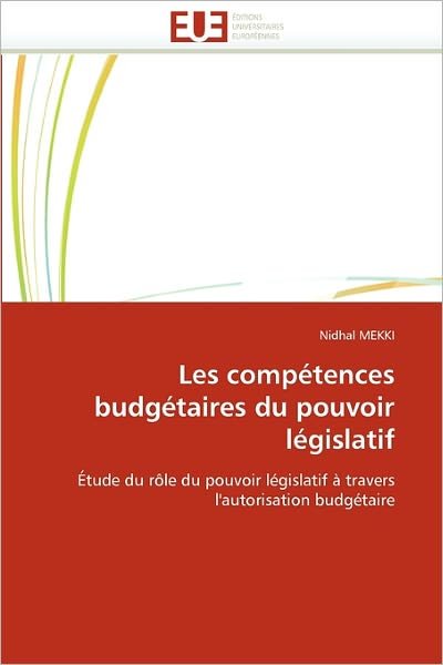 Cover for Nidhal Mekki · Les Compétences Budgétaires Du Pouvoir Législatif: Étude Du Rôle Du Pouvoir Législatif À Travers L'autorisation Budgétaire (Paperback Book) [French edition] (2018)