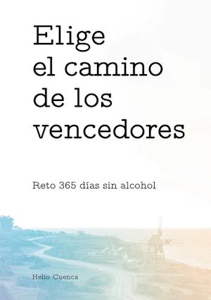 Cover for Helio Cuenca · Elige el camino de los vencedores. Reto 365 días sin alcohol. (Book) (2022)