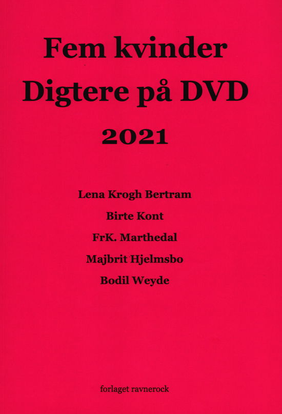 Fem kvinder Digtere på DVD 2021 - Lena Krogh Bertram, Birte Kont, FrK. Marthedal, Majbrit Hjelmsbo, Bodil Weyde - Bøger - Forlaget Ravnerock - 9788793272996 - 28. April 2021