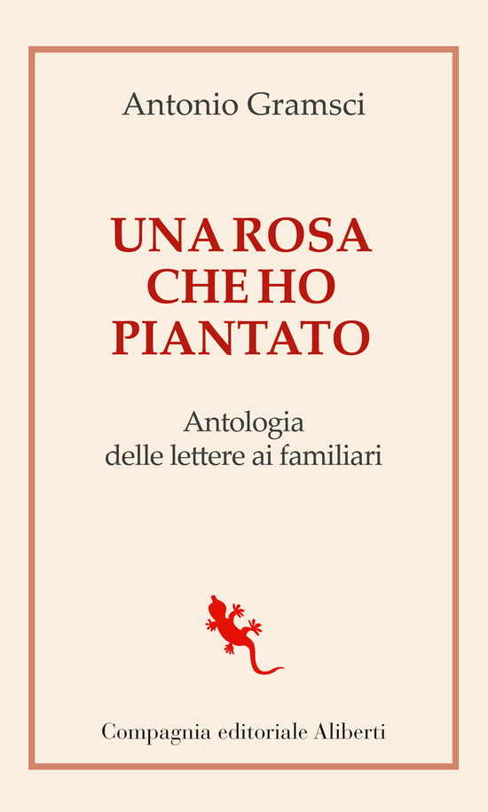 Cover for Antonio Gramsci · Una Rosa Che Ho Piantato. Antologia Delle Lettere Ai Famigliari (Book)