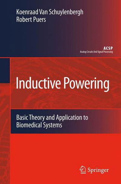 Cover for Koenraad Van Schuylenbergh · Inductive Powering: Basic Theory and Application to Biomedical Systems - Analog Circuits and Signal Processing (Taschenbuch) [Softcover reprint of hardcover 1st ed. 2009 edition] (2010)